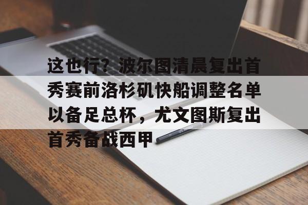 乐鱼体育官网-这也行？波尔图清晨复出首秀赛前洛杉矶快船调整名单以备足总杯，尤文图斯复出首秀备战西甲的简单介绍